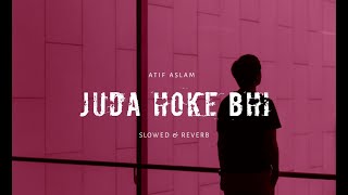 Juda Hoke Bhi | Atif Aslam ( slowed + reverb ) Aadat - Lofi feel