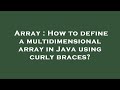 Array : How to define a multidimensional array in Java using curly braces?