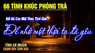 66 Tình Khúc Phòng Trà Hay Nhất Hiện Nay➤Nhạc Vàng Xưa Bất Hủ CỰC ÊM TAI Toàn Bài Hay NGHE LÀ MÊ SAY