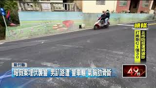 報假案埋伏襲警！ ​新竹男躺馬路遭「警車輾」氣胸肋骨斷