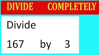 Divide     167      by     3  Divide   completely