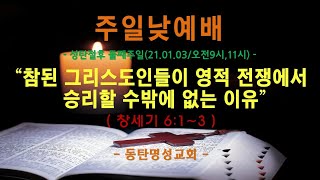 인터넷생방송 주일낮2부예배(2021.01.03)_참된 그리스도인들이 영적 전쟁에서 승리할 수밖에 없는 이유(창6:1~3)