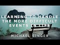 Michael Singer - Learning to Handle the More Difficult Events in Life