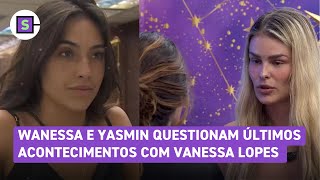 BBB 24: Wanessa e Yasmin estão preocupadas com Vanessa Lopes