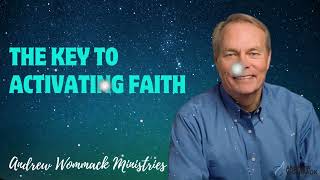 The Key to Activating Faith - Andrew Wommack Ministries