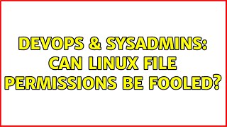 DevOps & SysAdmins: Can Linux file permissions be fooled? (3 Solutions!!)