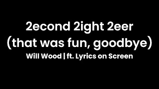 2econd 2ight 2eer (that was fun, goodbye!) | Will Wood (ft. Lyrics on Screen)