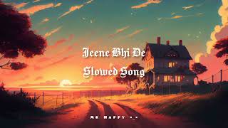 Jeene Bhi De slowed Song 🖤🤍