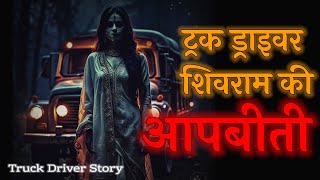 ट्रक ड्राइवर शिवराम की डरावनी अपबीती । Truck Driver Horror Story - Hindi Horror Story #horrorstories