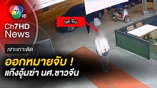 ออกหมายจับ ! ชายจีน 3 หญิงไทย 1 ร่วมอุ้มฆ่า นักศึกษาชาวจีน | เจาะเกาะติด