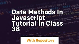 Date methods in javascript tutorial in class 38