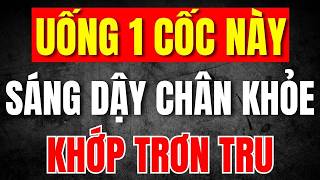 Mỗi Tối Uống 1 Cốc Này, Sáng Dậy Chân Khỏe, Khớp Gối Trơn Tru, Hết Đau Nhức!