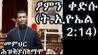 ፆምን ቀድሱ (ትንቢተ ኢዮኤል 2:14) +++መምህር ሕዝቅያስ ማሞ Memher Hizkias