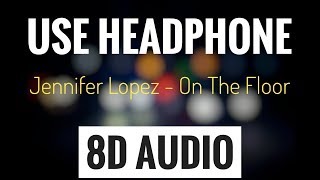 Jennifer Lopez - On The Floor ft. Pitbull (8D AUDIO) | USE HEADPHONE
