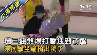 遭三惡煞爆打昏迷到清醒 宋同學坐輪椅出院了｜TVBS新聞