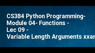 CS384 Python Programming Module 04 Functions Lec 09 Variable Length Arguments xxargs