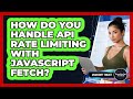How Do You Handle API Rate Limiting With JavaScript Fetch? - JavaScript Toolkit