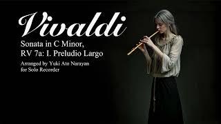 Vivaldi: Sonata in C Minor, RV 7a: I. Preludio Largo / Yuki Ato Narayan: Baroque Recorder