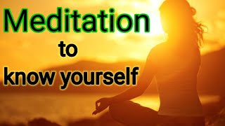 Meditation to know yourself - meditation for beginners