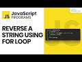Reversing a String using For Loop in JavaScript | JavaScript Programs for Beginners