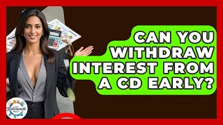 Can You Withdraw Interest From A CD Early? - Get Retirement Help
