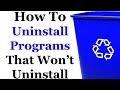How To Uninstall Programs That Won't Uninstall How To Uninstall Programs That Won't Uninstall