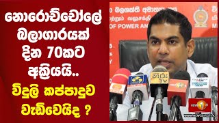 නොරොච්චෝලේ බලාගාරයක් දින 70කට අක්‍රියයි.. විදුලි කප්පාදුව වැඩිවෙයිද ?