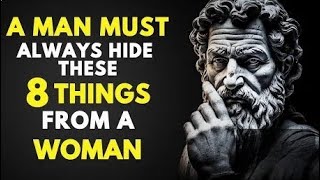 A MAN MUST ALWAYS HIDE THESE 8 THINGS FROM A WOMAN | STOICISM | Stoic World