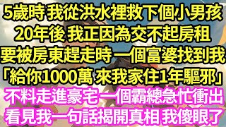 5歲時 我從洪水裡救下個小男孩,20年後 我正因為交不起房租,要被房東趕走時 一個富婆找到我「給你1000萬 來我家住1年驅邪」不料走進豪宅 一個霸總急忙衝出,看見我一句話揭開真相 我傻眼了#甜寵