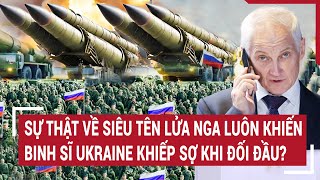Chiến sự Nga-Ukraine: Sự thật về siêu tên lửa Nga khiến binh sĩ Ukraine khiếp sợ khi đối đầu?