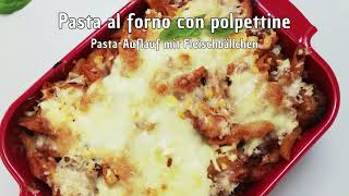 Der ultimative Pasta-Auflauf mit Fleischbällchen – Pasta al Forno con Polpettine