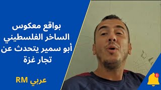 بواقع معكوس الساخر الفلسطيني أبو سمير يتحدث عن التجار في غزة