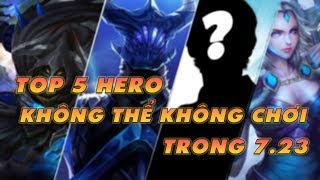 TOP 5 HERO CHƠI THÌ CHƠI - KHÔNG CHƠI THÌ CHƠI TRONG BẢN 7.23 | HƯỚNG DẪN TÂN THỦ