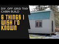 6 THINGS I Wish I'D have known BEFORE building my DIY OFF-GRID TINY HOME CABIN