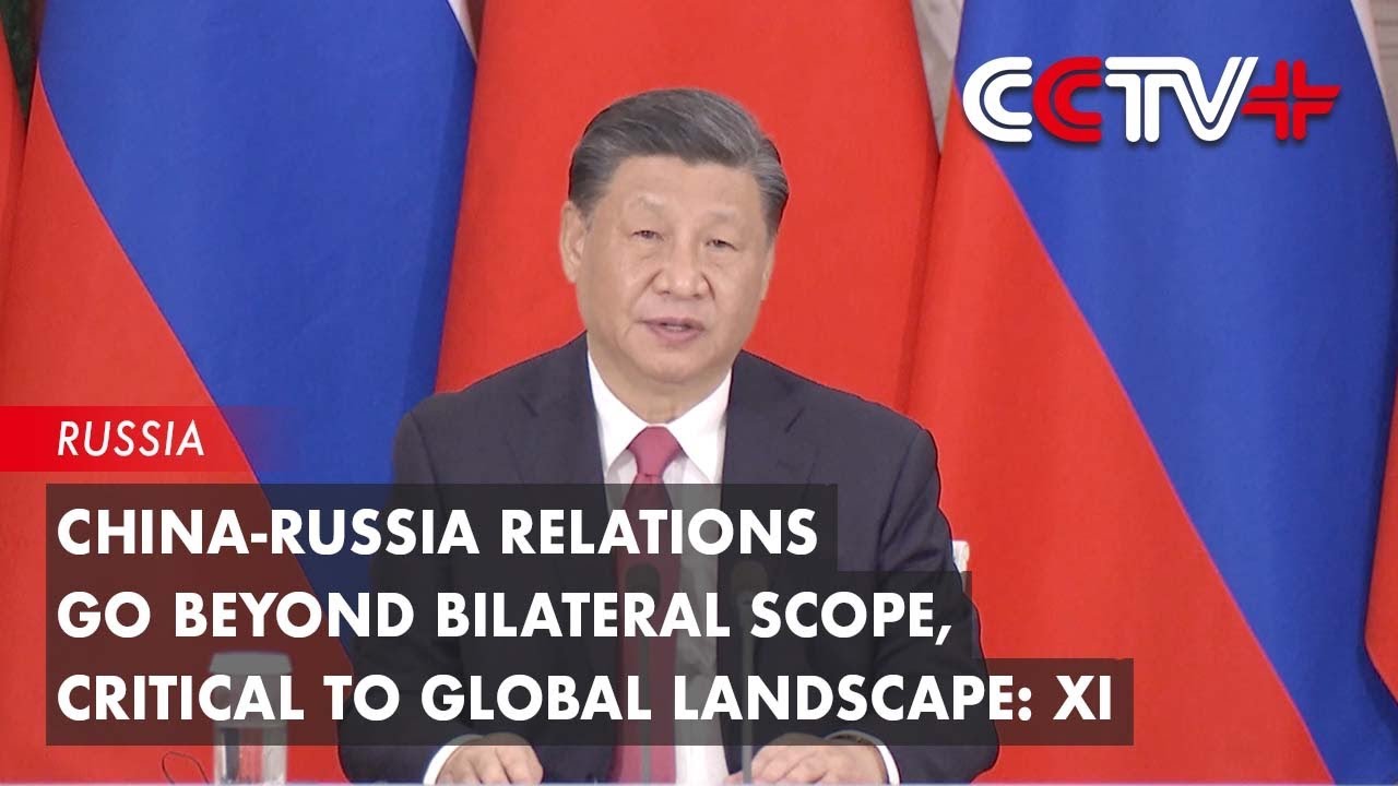 China-Russia Relations Go Beyond Bilateral Scope, Critical To Global ...