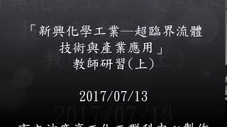 2017.07.13「新興化學工業─超臨界流體技術與產業應用」教師研習(上)