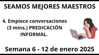 SEAMOS MEJORES MAESTROS Empiece conversaciones . PREDICACIÓN INFORMAL. Semana 6 - 12 de enero 2025