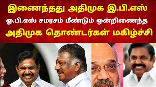 இணைந்தது அதிமுக இ.பி.எஸ் ஓ.பி.எஸ் சமரசம் மீண்டும் ஒன்றிணைந்த அதிமுக தொண்டர்கள் மகிழ்ச்சி|Admk EPS