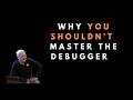 Should you be good at the debugger? Uncle Bob