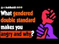 What gender double-standard makes you angry? - (r/AskReddit)