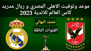 موعد وتوقيت الاهلي و ريال مدريد نصف نهائي كاس العالم للأندية 2023 والقنوات الناقلة