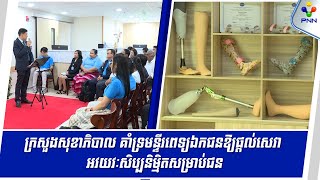 [15-07-24] ក្រសួងសុខាភិបាល គាំទ្រមន្ទីរពេទ្យឯកជន ឱ្យផ្តល់សេវាអវយវៈសិប្បនិម្មិត សម្រាប់ជនពិការ