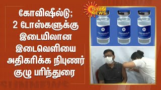 கோவிஷீல்டு தடுப்பூசியின் 2 டோஸ்களுக்கு இடையிலான  இடைவெளியை அதிகரிக்க நிபுணர்  குழு பரிந்துரை