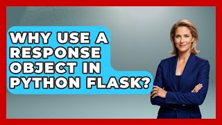 Why Use A Response Object In Python Flask? - Python Code School
