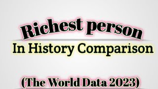Richest persons in History Comparison (The World Data 2023)