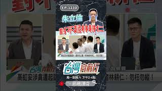 ▌朱立倫對得起林耕仁嗎？｜台灣向前行 ep1230 精華