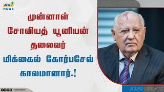 முன்னாள் சோவியத் யூனியன் தலைவர் மிக்கைல் கோர்பசேவ் காலமானார் | Mikhail Gorbachev