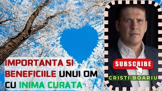 ❤️ Cristi Boariu - Importanta si Beneficiile unui Om cu Inima Curata