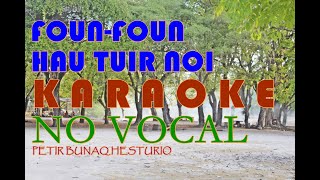 Foun-Foun Hau Tuir Noi || Versi Karaoke No Vocal