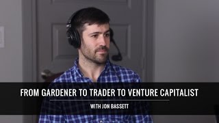 From Gardener To Trader To Venture Capitalist With Jon Bassett